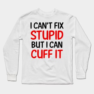 I Can't Fix Stupid But I Can Cuff It Long Sleeve T-Shirt